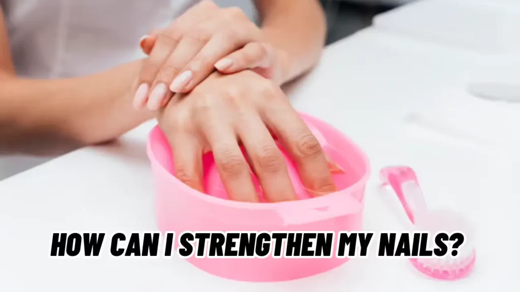 How-can-I-Strengthen-my-Nails