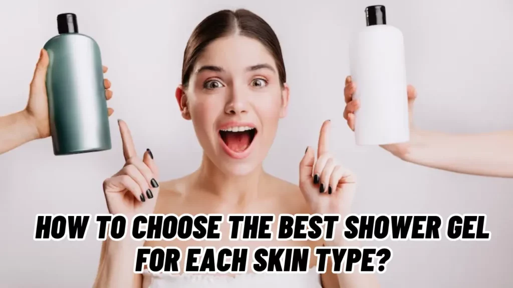 How-to-Choose-the-Best-Shower-Gel-for-Each-Skin-Type