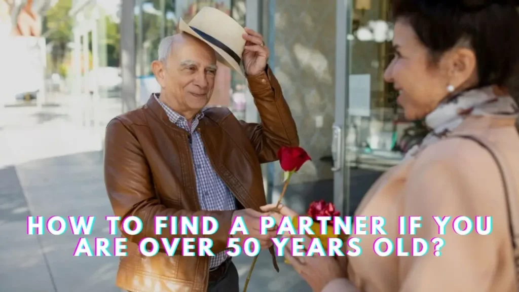How to Find a Partner If You Are Over 50 Years Old
