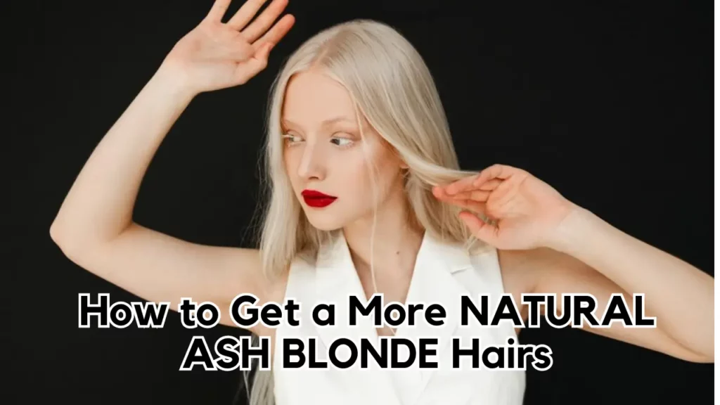 How-to-Get-a-More-NATURAL-ASH-BLONDE-Hairs