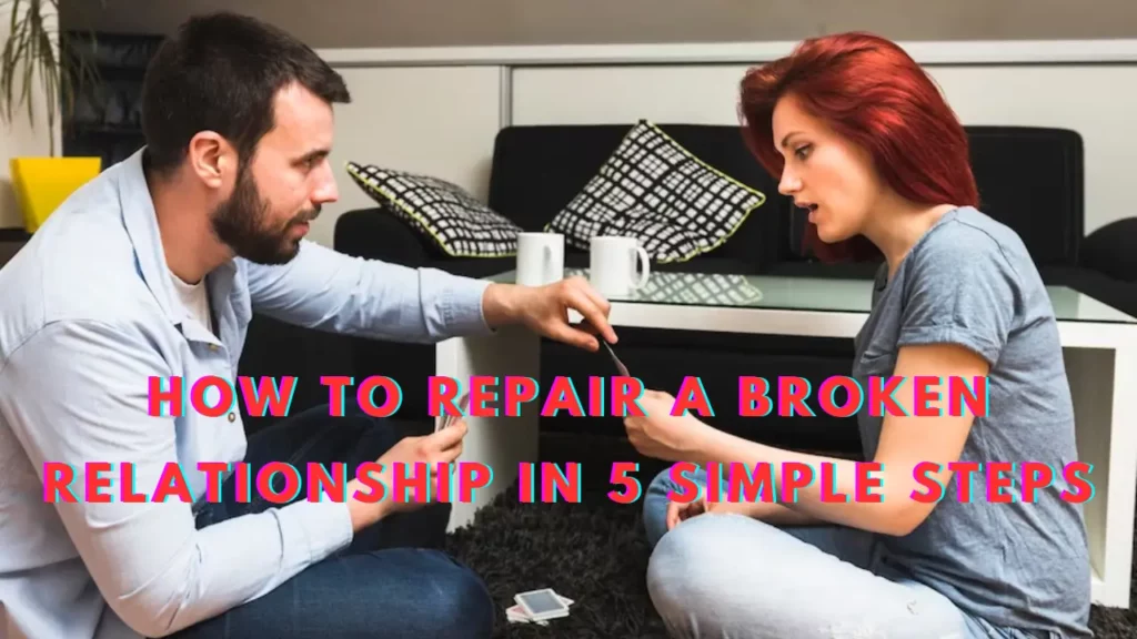 How to Repair a Broken Relationship in 5 Simple Steps
