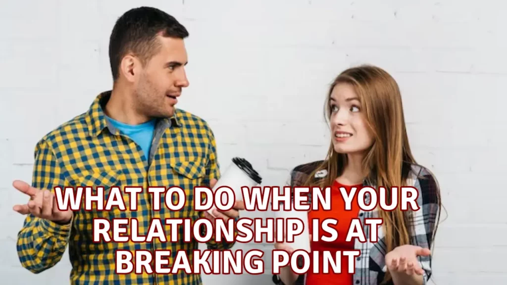 What to do When Your Relationship is at Breaking Point