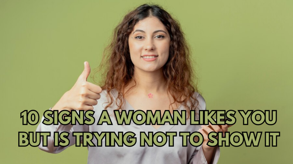 10 Signs a Woman Likes You But Is Trying Not to Show It