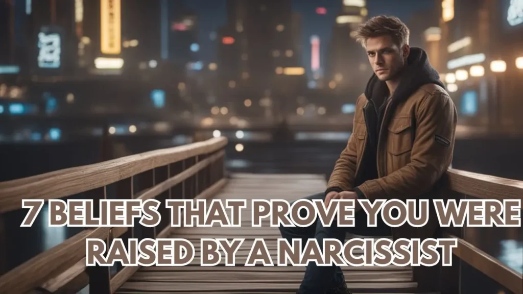 7 Beliefs That Prove You Were Raised By A Narcissist 1